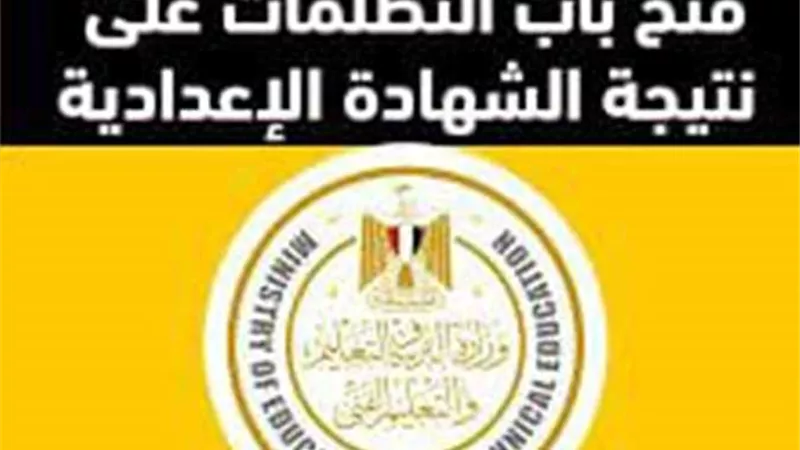 تظلمات نتيجة الشهادة الإعدادية 2026.. آخر موعد للتقديم والرسوم والخطوات 