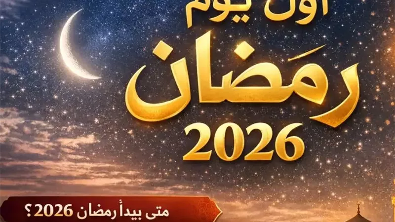 أول يوم رمضان 2026 في مصر.. متى تبدأ غرة رمضان 1447 رسميًا؟