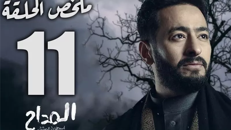 ملحص الحلقة 11 من مسلسل المداح 6 أسطورة النهاية ومواعيد العرض والقنوات