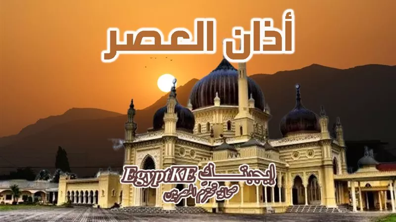 موعد أذان العصر السبت 14 مارس 2026 -  مواقيت الصلاة اليوم 24 رمضان 1447 هـ