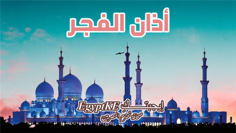 نويت الصيام|موعد أذان الفجر الجمعة 16 رمضان بجميع المدن (القائمة الكاملة) 