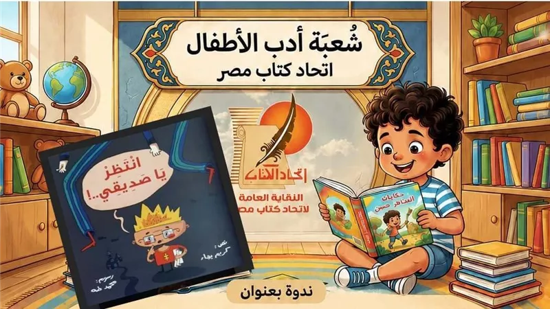 اتحاد الكتاب يناقش صورة ذوي الاحتياجات الخاصة في أدب الطفل غدًا