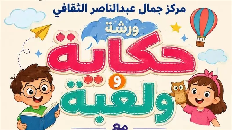 «حكاية ولعبة».. فعاليات تفاعلية للأطفال بمركز جمال عبد الناصر الثقافي السبت المقبل